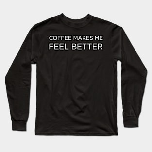 coffee makes me feel better Long Sleeve T-Shirt